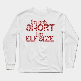 I'm not short I'm elf size christmas shorty Long Sleeve T-Shirt